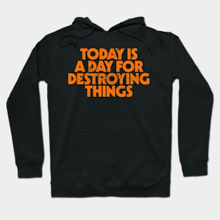 Today Is A Day For Destroying Things Hoodie